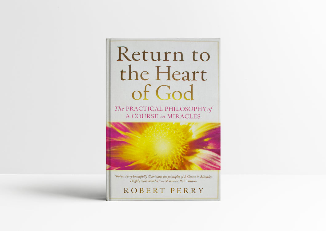 Return to the Heart of God: The Practical Philosophy of A Course in Miracles